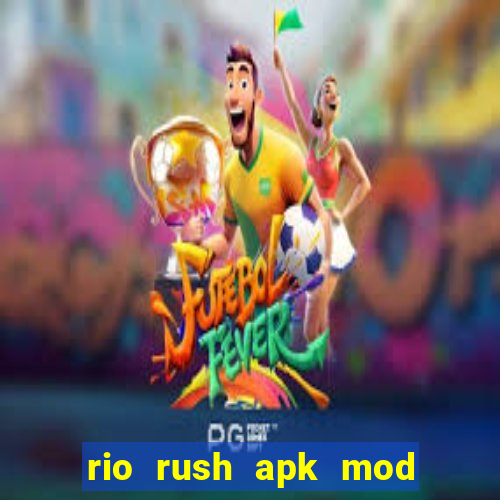 rio rush apk mod dinheiro infinito